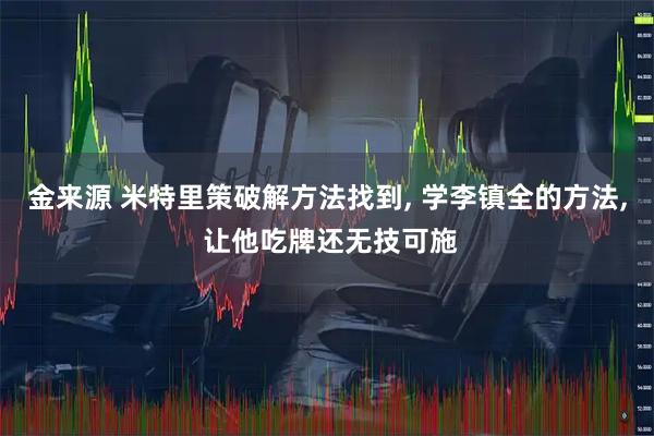 金来源 米特里策破解方法找到, 学李镇全的方法, 让他吃牌还无技可施
