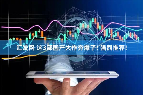 汇发网 这3部国产大作夯爆了! 强烈推荐!